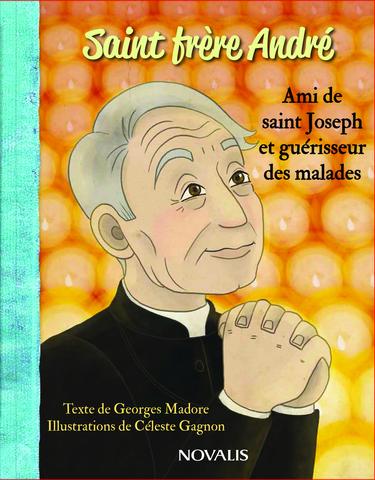 Saint frère André : Ami de saint Joseph et guérisseur des malades - GEORGES MADORE - CÉLESTE GAGNON