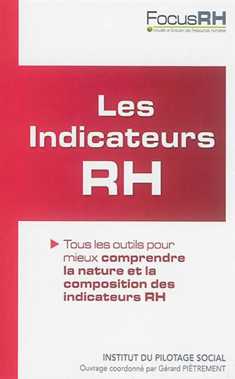 Les Indicateurs RH : tous les outils pour mieux comprendre la nature et la composition des indicateurs RH - COLLECTIF