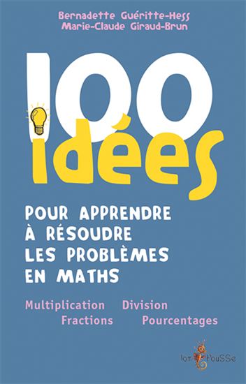 100 idées pour apprendre à résoudre les problèmes de math - B GUERITTE-HESS - M-C GIRAUD-BRUN