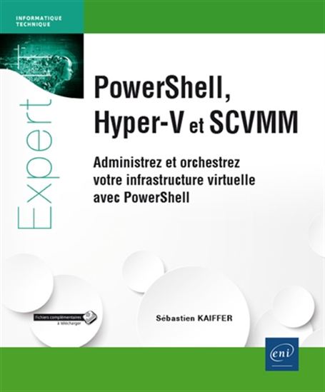 PowerShell, Hyper-V et SCVMM : administrez et orchestrez votre infrastructure virtuelle avec PowerShell - SÉBASTIEN KAIFFER