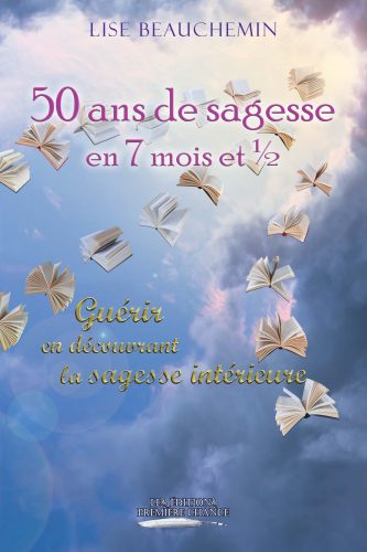 50 ans de sagesse en 7 mois et 1/2 : guérir en découvrant la sagesse intérieure - LISE BEAUCHEMIN