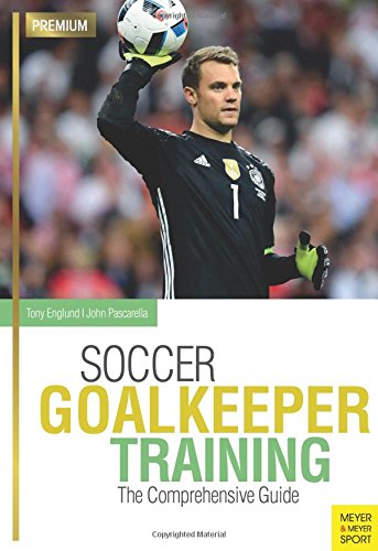 Soccer Goalkeeper Training: The Comprehensive Guide - TONY ENGLUND