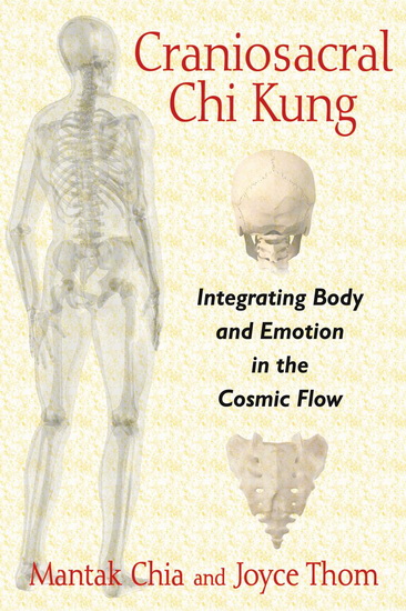 Craniosacral Chi Kung: Integrating Body and Emotion in the Cosmic Flow - MANTAK CHIA - JOYCE THOM