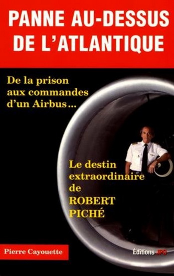 Panne au-dessus de l&#39;Atlantique : de la prison aux commandes d&#39;un Airbus... : le destin extraordinaire de Robert Piché - ROBERT PICHÉ