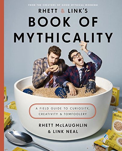 Rhett & Link's Book of Mythicality: A Field Guide to Curiosity, Creativity, and Tomfoolery - RHETT MCLAUGHLIN - CHARLES LINCOLN NEAL