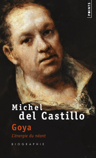 Goya : l&#39;énergie du néant : biographie - MICHEL DEL CASTILLO