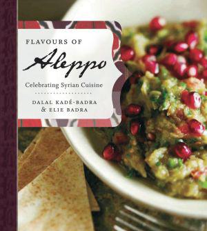 Flavours of Aleppo Celebrating Syrian Cuisine - DALAL KADE-BADRA