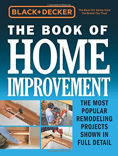 The Book Home Improvement : The Most Popular Remodeling Projects Shown in Full Detail - BLACK & DECKER