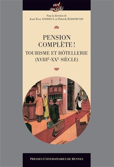 Pension complète ! : tourisme et hôtellerie (XVIIIe-XXe siècle) - JEAN-YVES ANDRIEUX - PATRICK HARISMENDY