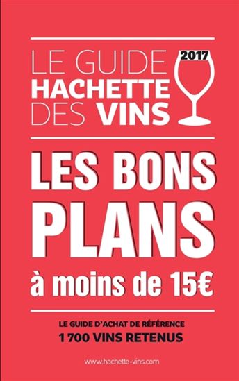 Le Guide Hachette des vins 2017 : les bons plans à moins de 15€ - COLLECTIF