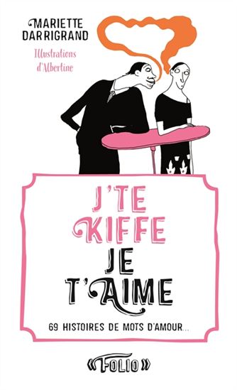 J'te kiffe-Je t'aime : 69 histoires de mots d'amour - MARIETTE DARRIGRAND - ALBERTINE