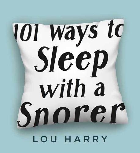 101 Ways to Sleep with a Snorer - LOU HARRY