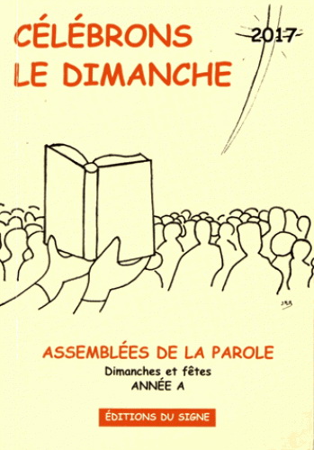Célébrons le dimanche 2017 : assemblées de la parole : dimanches et fêtes : année A - MICHÈLE CLAVIER & AL