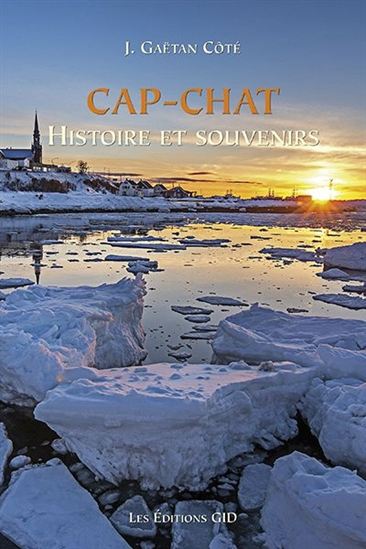 Cap-Chat : histoire et souvenirs - J GAËTAN CÔTÉ