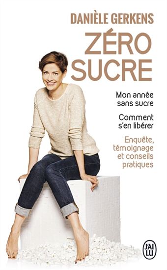 Zéro sucre : mon année sans sucre, comment s&#39;en libérer : enquête, témoignage et conseils pratiques - DANIÈLE GERKENS