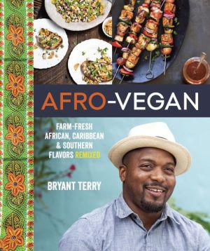 Afro-Vegan: Farm-Fresh African, Caribbean, and Southern Flavors Remixed - BRYANT TERRY