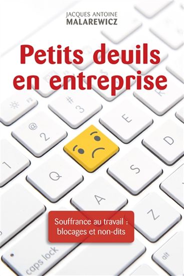 Petits deuils en entreprise : souffrance au travail : blocages et non-dits N. éd. - JACQUES ANTOINE MALAREWICZ