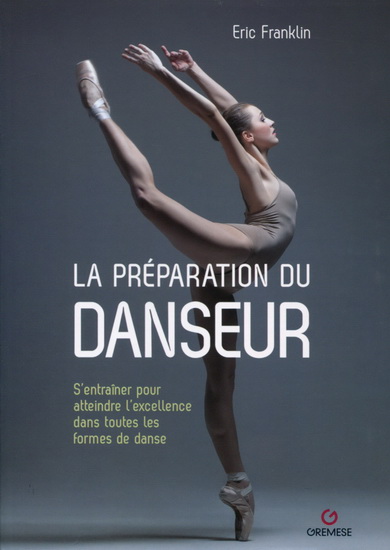 La Préparation du danseur : s'entraîner pour atteindre l'excellence dans toutes les formes de danse N. éd. - ERIC FRANKLIN
