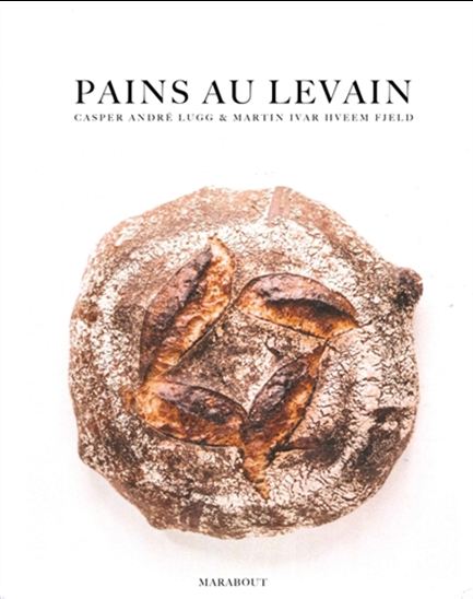 Pains au levain : le pain rustique et authentique - CASPER ANDRÉ LUGG - MARTIN IVAR H FJELD