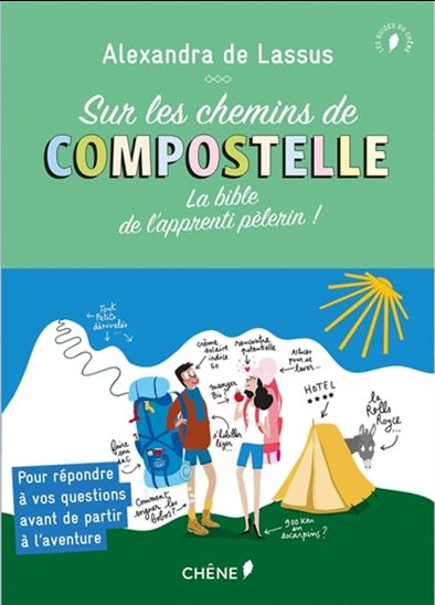 Sur les chemins de Compostelle : la bible de l&#39;apprenti pèlerin ! N. éd. - ALEXANDRA DE LASSUS - CHARLOTTE DU JOUR