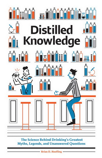Distilled Knowledge: The Science Behind Drinking&#39;s Greatest Myths, Legends, and Unanswered Questions - BRIAN D. HOEFLING
