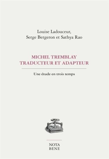 Michel Tremblay : traducteur et adaptateur : une étude en trois temps - LOUISE LADOUCEUR & AL