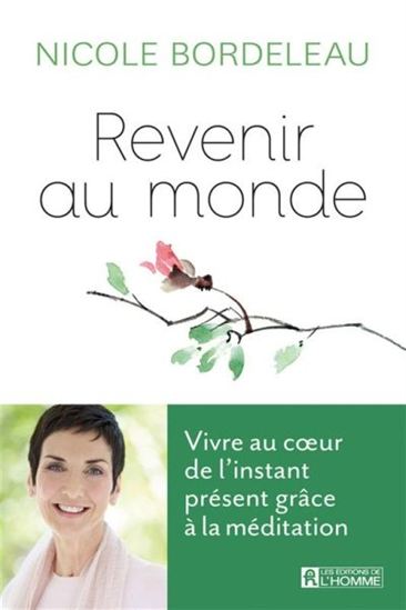 Revenir au monde : vivre au coeur de l'instant présent grâce à la méditation - NICOLE BORDELEAU