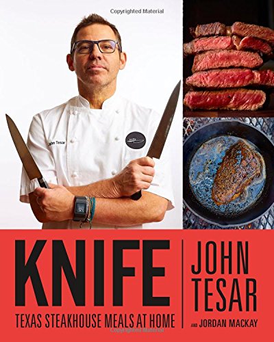 Knife: Texas Steakhouse Meals at Home - JOHN TESAR