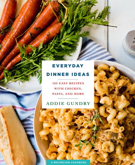 Everyday Dinner Ideas - ADDIE GUNDRY