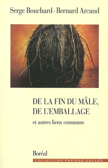 De la fin du mâle, de l&#39;emballage - BERNARD ARCAND - SERGE BOUCHARD