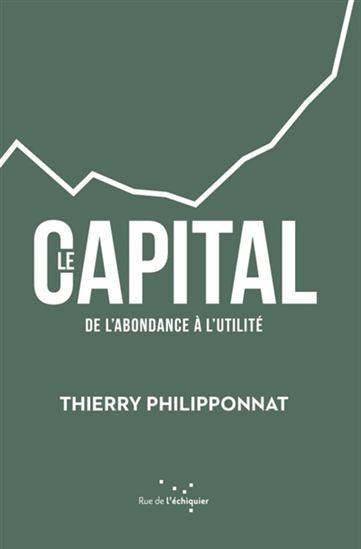 Le Capital, de l&#39;abondance à l&#39;utilité - THIERRY PHILIPPONNAT