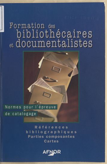 Formation des bibliothécaires et documentalistes (2) : Normes pour l&#39;épreuve de catalogage, références bibliographiques, parties composantes, cartes - ASSOCIATION FRANÇAISE DE NORMALISATION