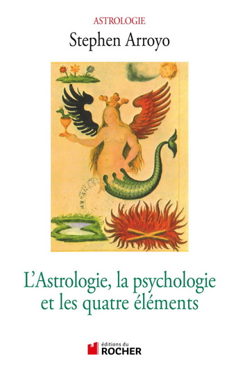 L'Astrologie, la psychologie et les quatre éléments N. éd. - STEPHEN ARROYO