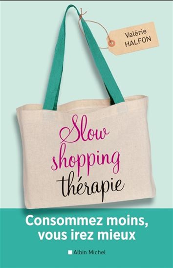 Slow shopping thérapie : consommez moins, vous irez mieux - VALÉRIE HALFON