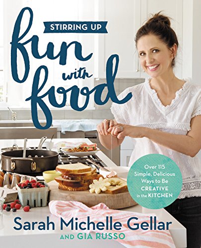 Stirring Up Fun with Food: Over 115 Simple, Delicious Ways to Be Creative in the Kitchen - SARAH MICHELLE GELLAR