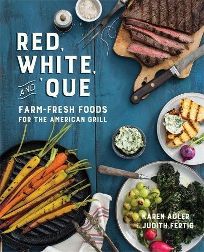 Red, White, and &#39;Que: Farm-Fresh Foods for the American Grill - KAREN ADLER