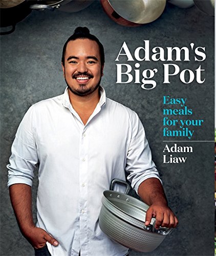 Adam&#39;s Big Pot: Easy meals for your family - ADAM LIAW