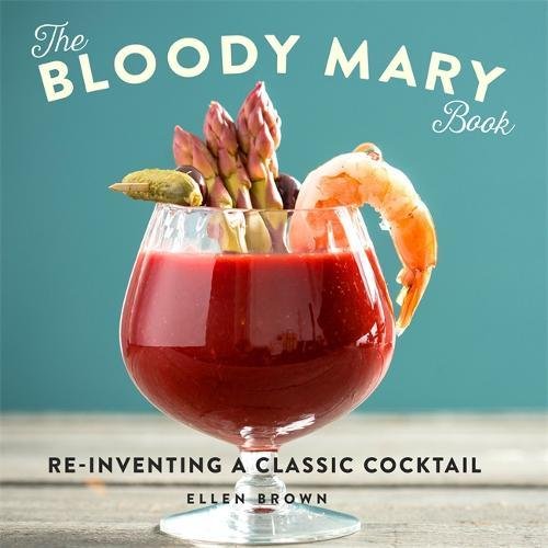 The Bloody Mary Book: Reinventing a Classic Cocktail - ELLEN BROWN