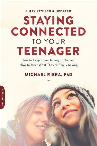Staying Connected to Your Teenager, Revised Edition: How to Keep Them Talking to You and How to Hear What They&#39;re Really Saying - MICHAEL RIERA