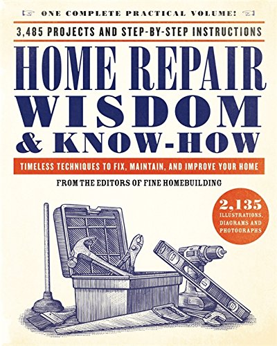 Home Repair Wisdom & Know-How: Timeless Techniques to Fix, Maintain, and Improve Your Home - FINE HOMEBUILDING