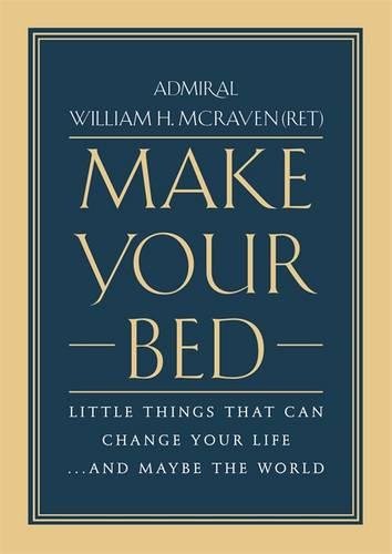 Make Your Bed: Little Things That Can Change Your Life...And Maybe the World - WILLIAM H MCRAVEN