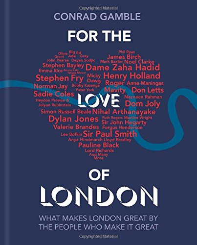 For The Love of London: The Places and Things that Make London Great - CONRAD GAMBLE
