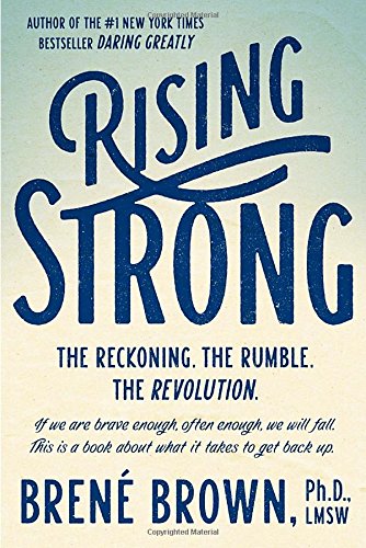 Rising Strong: How the Ability to Reset Transforms the Way We Live, Love, Parent, and Lead - BRENÉ BROWN