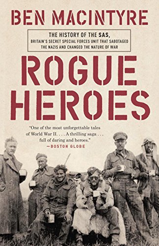 Rogue Heroes : The History of the SAS, Britain&#39;s Secret Special Forces Unit That Sabotaged the Nazis and Changed the Nature of War - BEN MACINTYRE