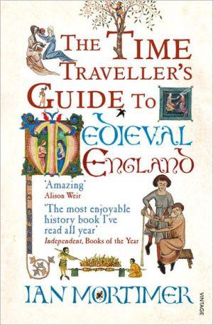 The Time Traveller&#39;s Guide to Medieval England - IAN MORTIMER