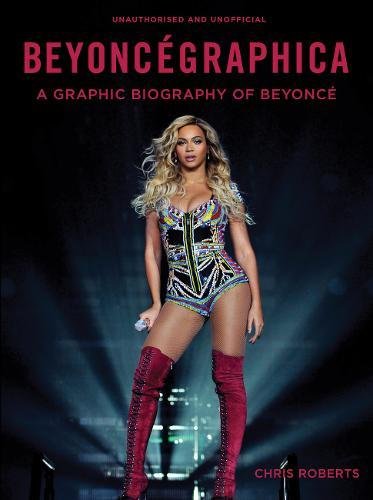Beyoncegraphica: A Graphic Biography of the Genius of Beyoncé - CHRIS ROBERTS