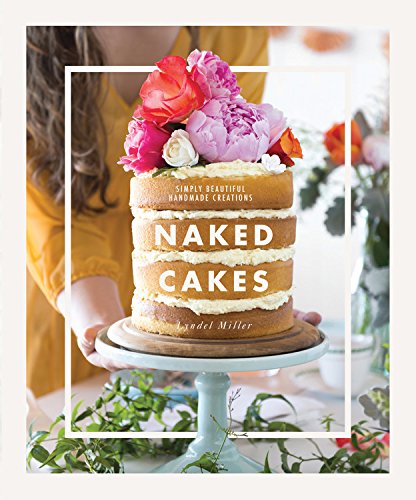 Naked Cakes: Simply Beautiful Handmade Creations - LYNDEL MILLER