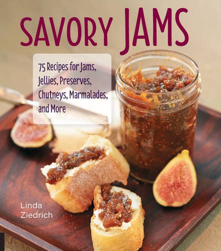 Savory Jams: 75 Recipes for Jams, Jellies, Preserves, Chutneys, Marmalades, and More - LINDA ZIEDRICH