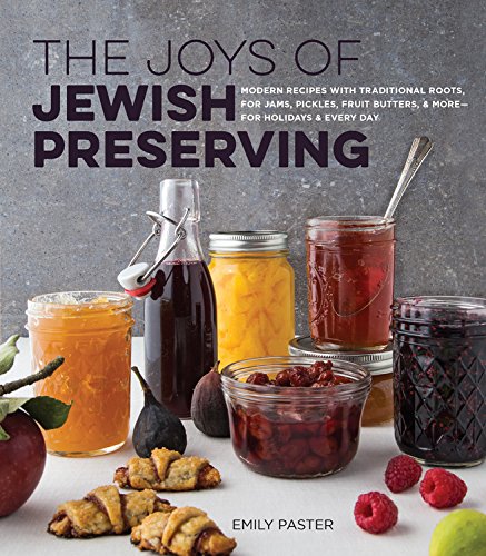 The Joys of Jewish Preserving: Modern Recipes with Traditional Roots, for Jams, Pickles, Fruit Butters, and More--for Holidays and Every Day - EMILY PASTER