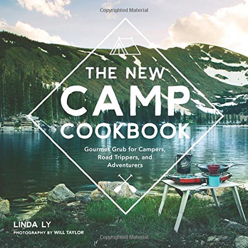 The New Camp Cookbook: Gourmet Grub for Campers, Road Trippers, and Adventurers - LINDA LY